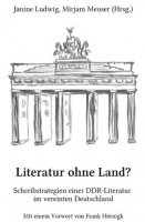 Janine Ludwig/Mirjam Meuser (Hg.): Literatur ohne Land? Schreibstrategien einer DDR-Literatur im vereinten Deutschland. Band I